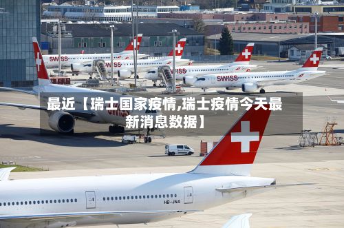 最近【瑞士国家疫情,瑞士疫情今天最新消息数据】-第1张图片