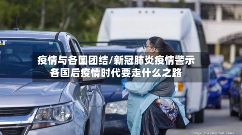疫情与各国团结/新冠肺炎疫情警示各国后疫情时代要走什么之路-第1张图片