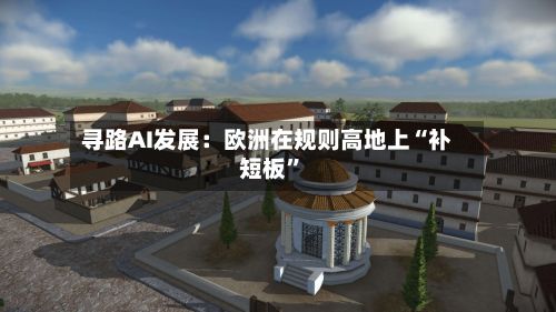 寻路AI发展：欧洲在规则高地上“补短板”-第1张图片