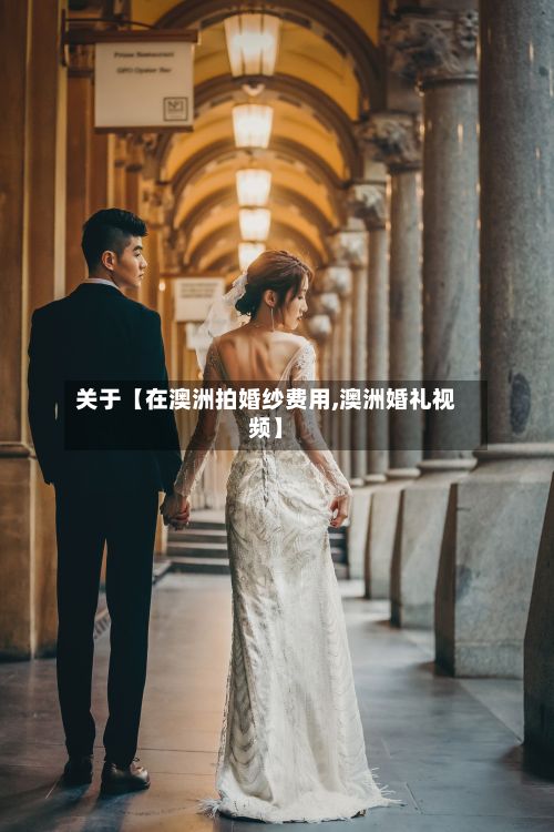 关于【在澳洲拍婚纱费用,澳洲婚礼视频】-第1张图片