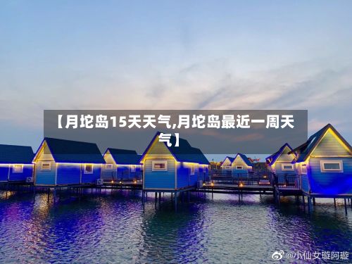 【月坨岛15天天气,月坨岛最近一周天气】-第1张图片
