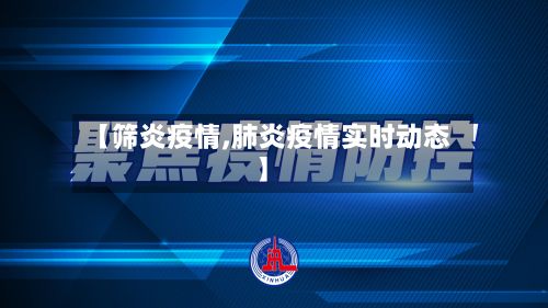 【筛炎疫情,肺炎疫情实时动态】-第1张图片