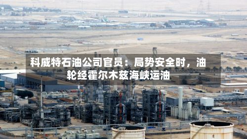科威特石油公司官员：局势安全时	，油轮经霍尔木兹海峡运油-第1张图片