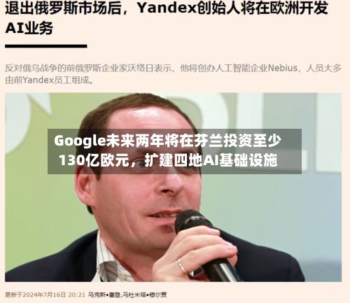 Google未来两年将在芬兰投资至少130亿欧元	，扩建四地AI基础设施-第1张图片