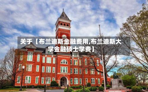 关于【布兰迪斯金融费用,布兰迪斯大学金融硕士学费】-第1张图片