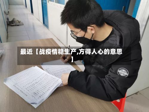 最近【战疫情稳生产,方得人心的意思】-第1张图片