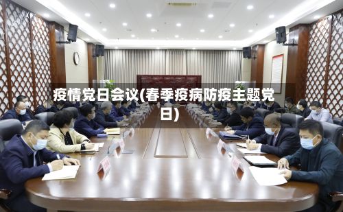 疫情党日会议(春季疫病防疫主题党日)-第1张图片