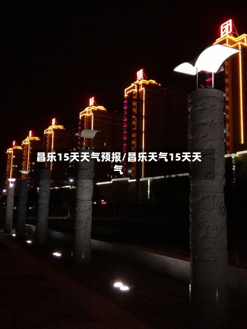 昌乐15天天气预报/昌乐天气15天天气-第1张图片