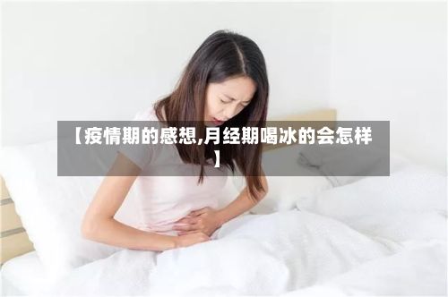 【疫情期的感想,月经期喝冰的会怎样】-第1张图片