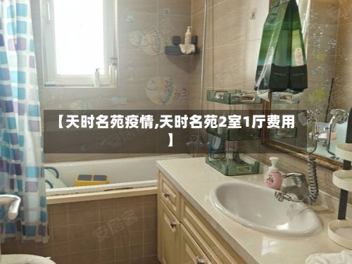 【天时名苑疫情,天时名苑2室1厅费用】-第1张图片