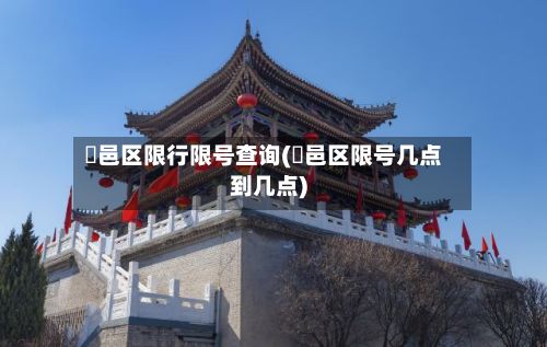 鄠邑区限行限号查询(鄠邑区限号几点到几点)-第1张图片