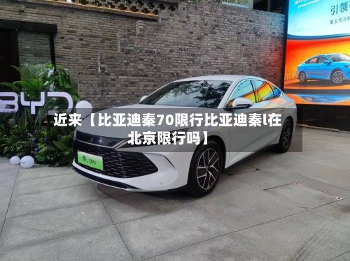 近来【比亚迪秦70限行比亚迪秦l在北京限行吗】-第1张图片