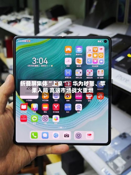 折叠屏集体“上桌”：华为秒罄、苹果入局 高端市场战火重燃-第1张图片