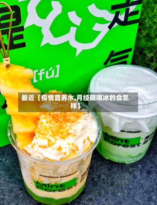 最近【疫情营养水,月经期喝冰的会怎样】-第1张图片