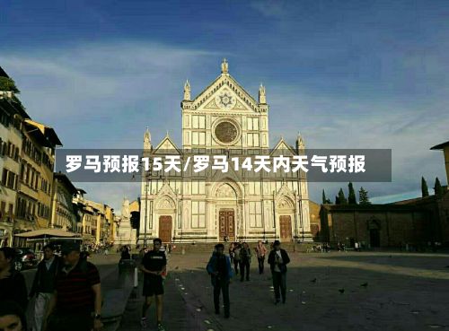 罗马预报15天/罗马14天内天气预报-第1张图片