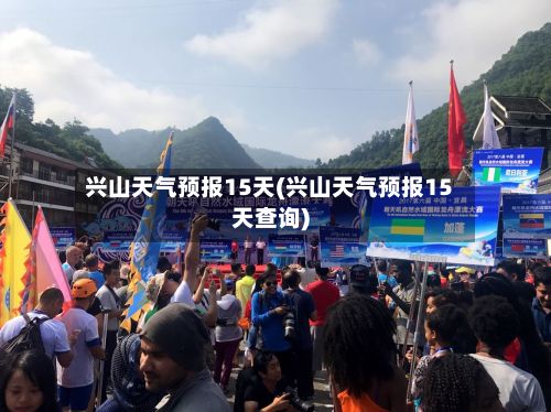 兴山天气预报15天(兴山天气预报15天查询)-第1张图片