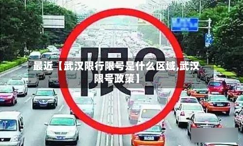 最近【武汉限行限号是什么区域,武汉限号政策】-第1张图片