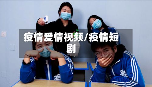 疫情爱情视频/疫情短剧-第1张图片