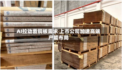 AI拉动覆铜板需求 上市公司加速高端产能布局-第1张图片