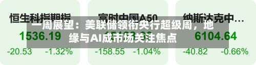 一周展望：美联储领衔央行超级周，地缘与AI成市场关注焦点-第1张图片