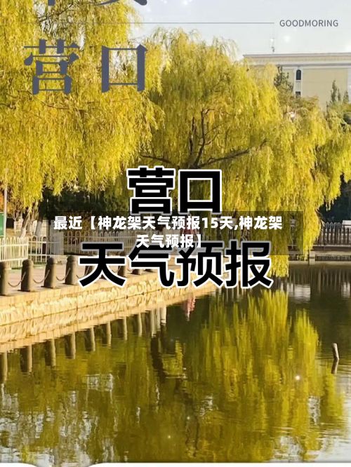 最近【神龙架天气预报15天,神龙架夭气预报】-第1张图片