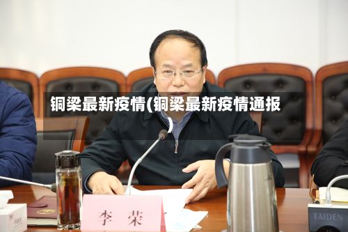铜梁最新疫情(铜梁最新疫情通报)-第1张图片
