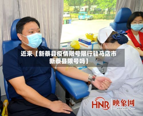 近来【新蔡县疫情限号限行驻马店市新蔡县限号吗】-第1张图片