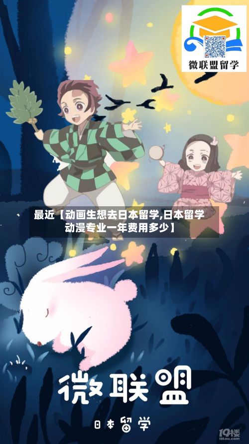 最近【动画生想去日本留学,日本留学动漫专业一年费用多少】-第1张图片