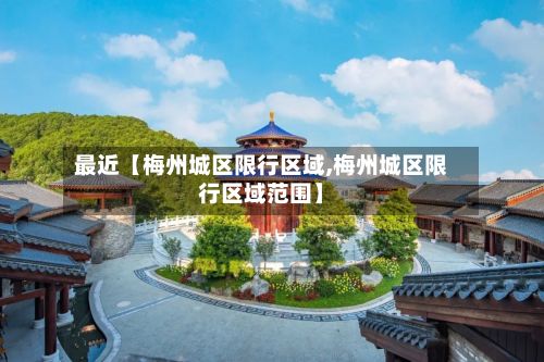最近【梅州城区限行区域,梅州城区限行区域范围】-第1张图片