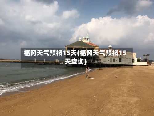 福冈天气预报15天(福冈天气预报15天查询)-第1张图片