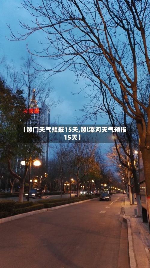 【漯门天气预报15天,漯l漯河天气预报15天】-第1张图片