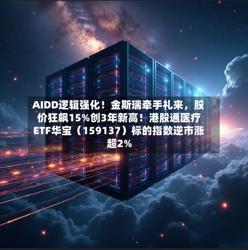 AIDD逻辑强化！金斯瑞牵手礼来，股价狂飙15%创3年新高！港股通医疗ETF华宝（159137）标的指数逆市涨超2%-第1张图片