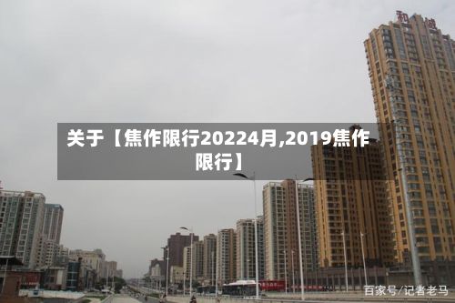 关于【焦作限行20224月,2019焦作限行】-第1张图片