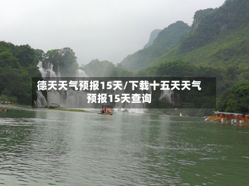 德天天气预报15天/下载十五天天气预报15天查询-第1张图片