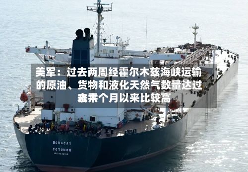 美军：过去两周经霍尔木兹海峡运输的原油、货物和液化天然气数量达过去六个月以来比较高水平-第1张图片