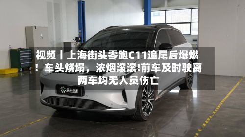 视频丨上海街头零跑C11追尾后爆燃！车头烧塌	，浓烟滚滚!前车及时驶离 两车均无人员伤亡-第1张图片