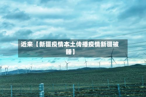 近来【新疆疫情本土传播疫情新疆被睡】-第1张图片