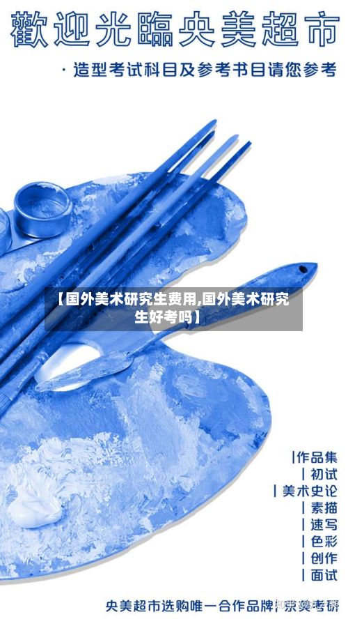 【国外美术研究生费用,国外美术研究生好考吗】-第1张图片