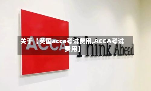 关于【英国acca考试费用,ACCA考试费用】-第1张图片
