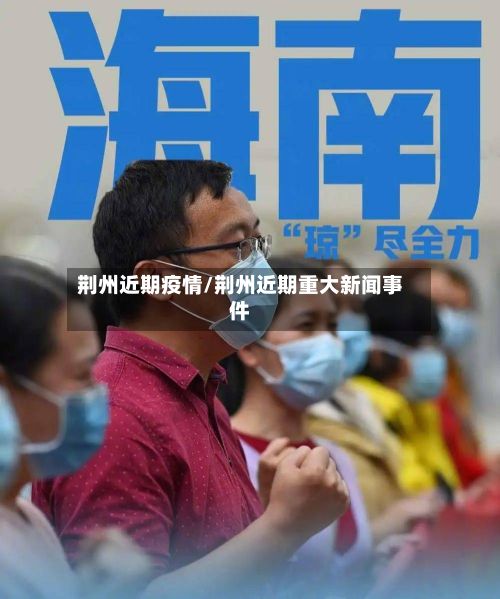 荆州近期疫情/荆州近期重大新闻事件-第1张图片