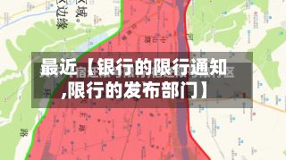 最近【银行的限行通知,限行的发布部门】-第1张图片