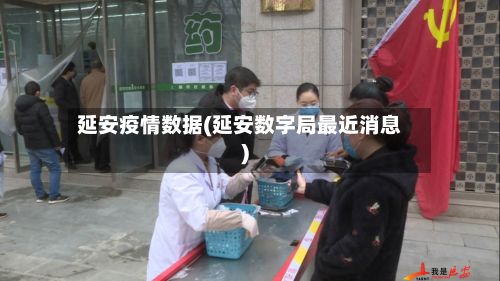 延安疫情数据(延安数字局最近消息)-第1张图片