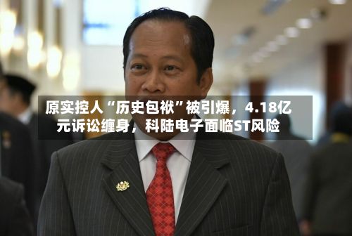 原实控人“历史包袱”被引爆，4.18亿元诉讼缠身，科陆电子面临ST风险-第1张图片