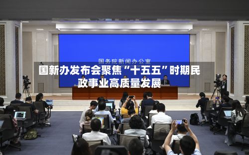 国新办发布会聚焦“十五五”时期民政事业高质量发展-第1张图片