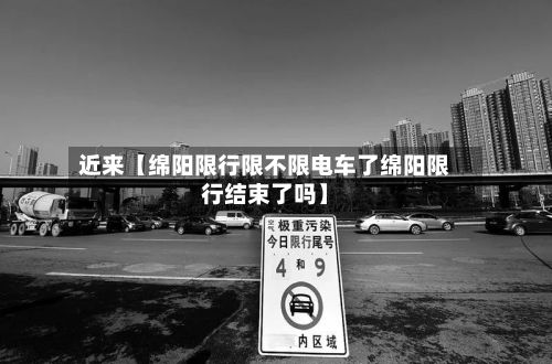 近来【绵阳限行限不限电车了绵阳限行结束了吗】-第1张图片