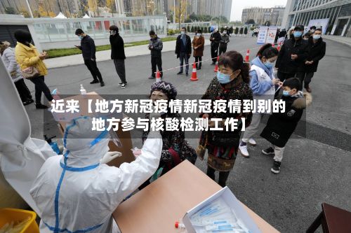 近来【地方新冠疫情新冠疫情到别的地方参与核酸检测工作】-第1张图片