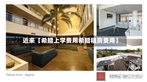 近来【希腊上学费用希腊租房费用】-第1张图片