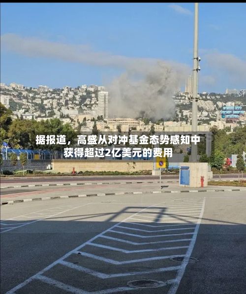 据报道，高盛从对冲基金态势感知中获得超过2亿美元的费用-第1张图片