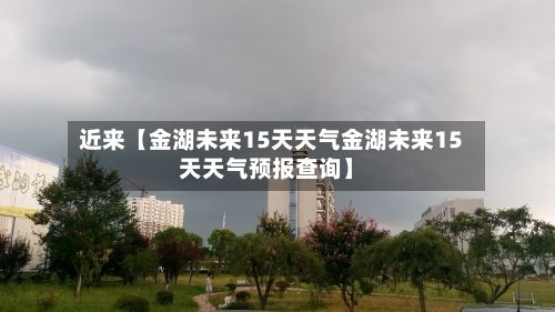 近来【金湖未来15天天气金湖未来15天天气预报查询】-第1张图片