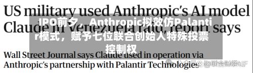 IPO前夕	，Anthropic拟效仿Palantir模式，赋予七位联合创始人特殊投票控制权-第1张图片